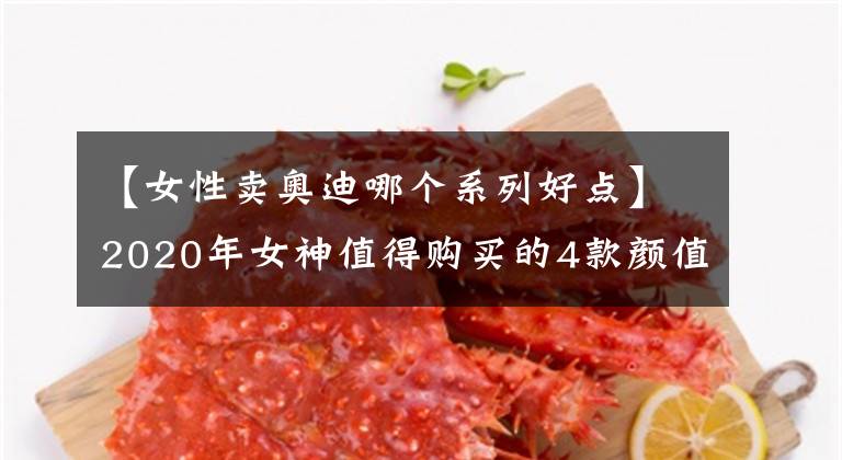 【女性卖奥迪哪个系列好点】2020年女神值得购买的4款颜值车，还不赶紧帮女友圆梦？