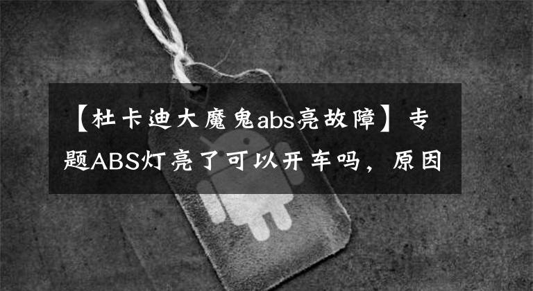【杜卡迪大魔鬼abs亮故障】专题ABS灯亮了可以开车吗，原因很重要