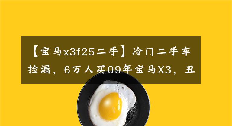 【宝马x3f25二手】冷门二手车捡漏,6万人买09年宝马X3,丑外貌下有趣的灵魂。