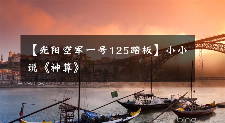【光阳空军一号125踏板】小小说《神算》