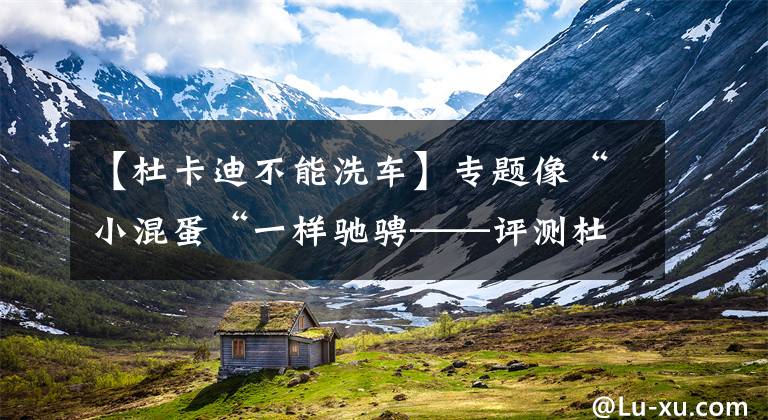 【杜卡迪不能洗车】专题像“小混蛋“一样驰骋——评测杜卡迪Diavel魔鬼