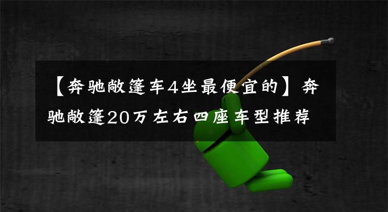 【奔驰敞篷车4坐最便宜的】奔驰敞篷20万左右四座车型推荐