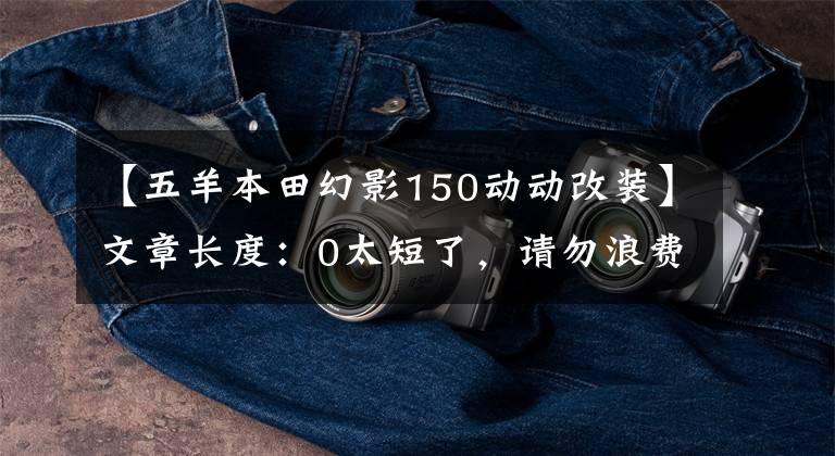 【五羊本田幻影150动动改装】文章长度:0太短了,请勿浪费资源