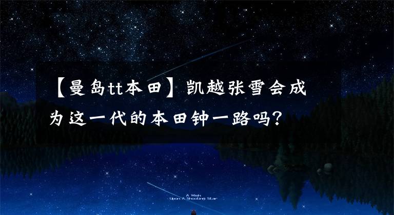 【曼岛tt本田】凯越张雪会成为这一代的本田钟一路吗?