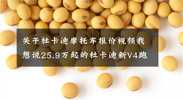 关于杜卡迪摩托车报价视频我想说25.9万起的杜卡迪新V4跑车