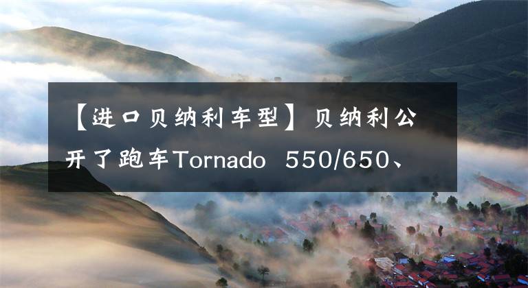 【进口贝纳利车型】贝纳利公开了跑车Tornado  550/650、街头TNT550等三种新车效果图。