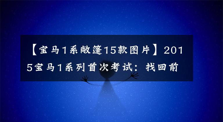 【宝马1系敞篷15款图片】2015宝马1系列首次考试:找回前3系列的快乐评价