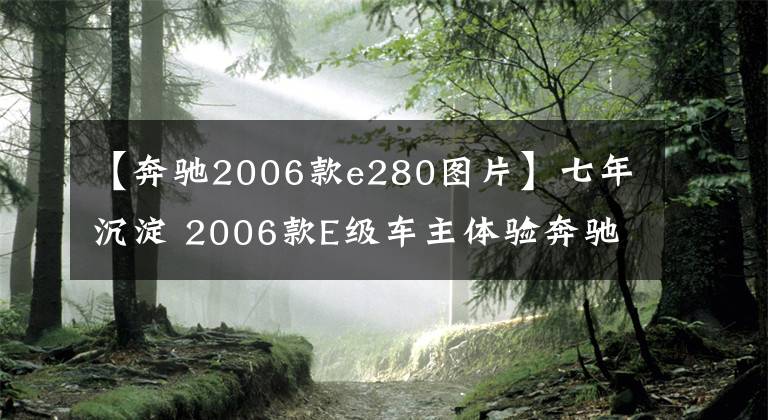 【奔驰2006款e280图片】七年沉淀 2006款E级车主体验奔驰E400L