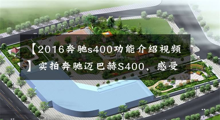 【2016奔驰s400功能介绍视频】实拍奔驰迈巴赫S400,感受顶级奢华商务座驾