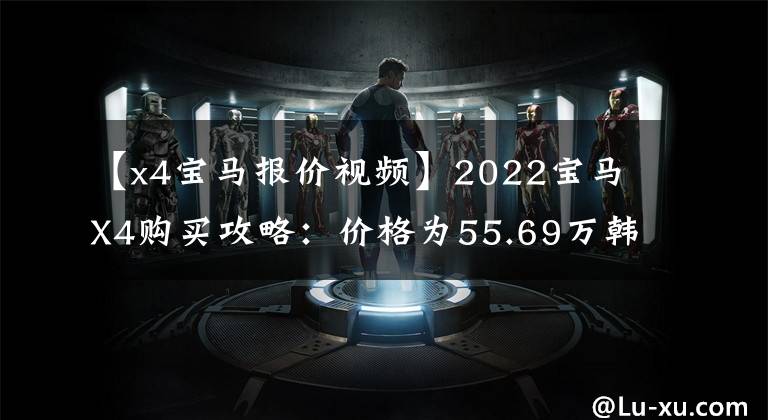 【x4宝马报价视频】2022宝马X4购买攻略:价格为55.69万韩元。值得买吗?