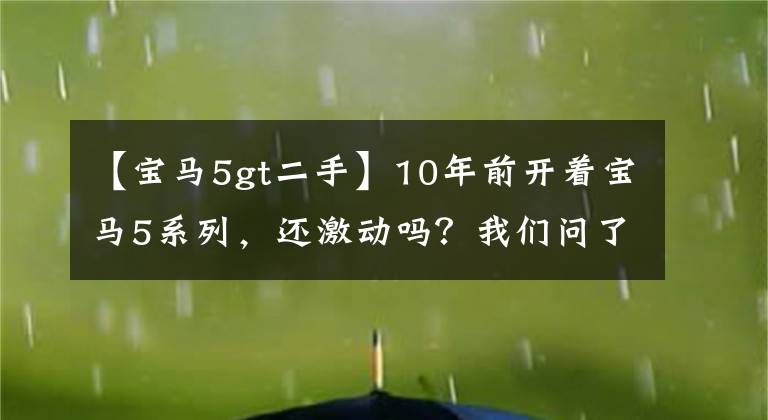 【宝马5gt二手】10年前开着宝马5系列,还激动吗?我们问了18个人