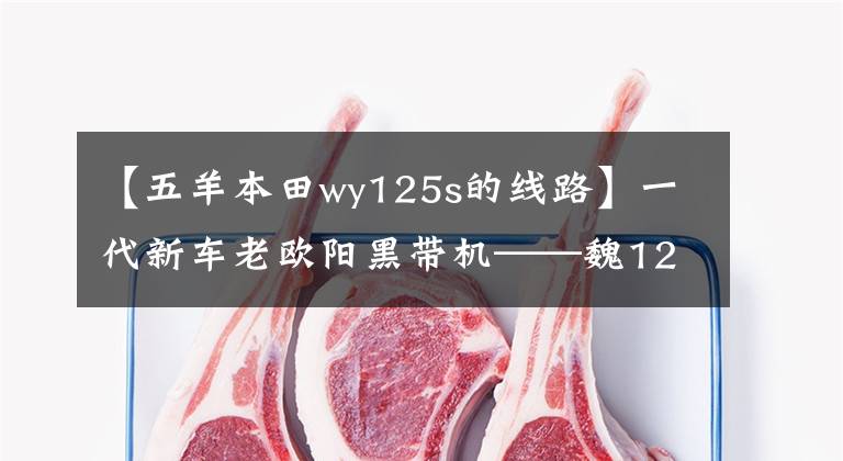 【五羊本田wy125s的线路】一代新车老欧阳黑带机——魏125