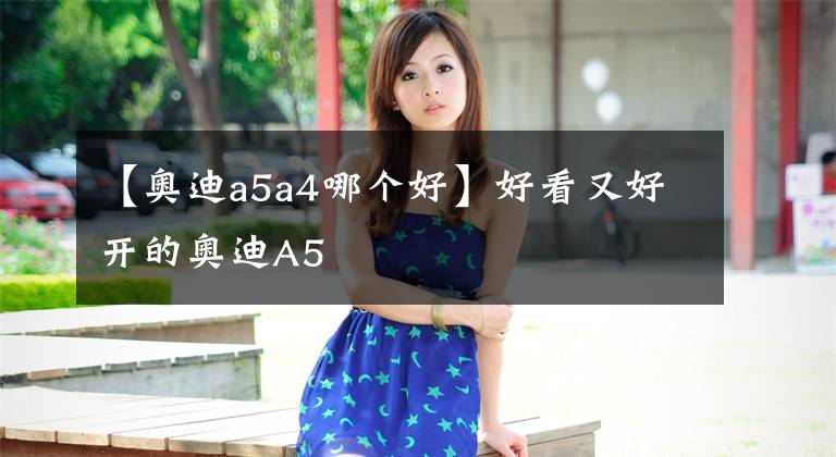 【奥迪a5a4哪个好】好看又好开的奥迪A5