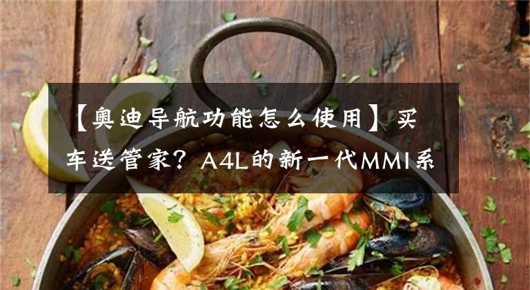 【奥迪导航功能怎么使用】买车送管家？A4L的新一代MMI系统了解一下