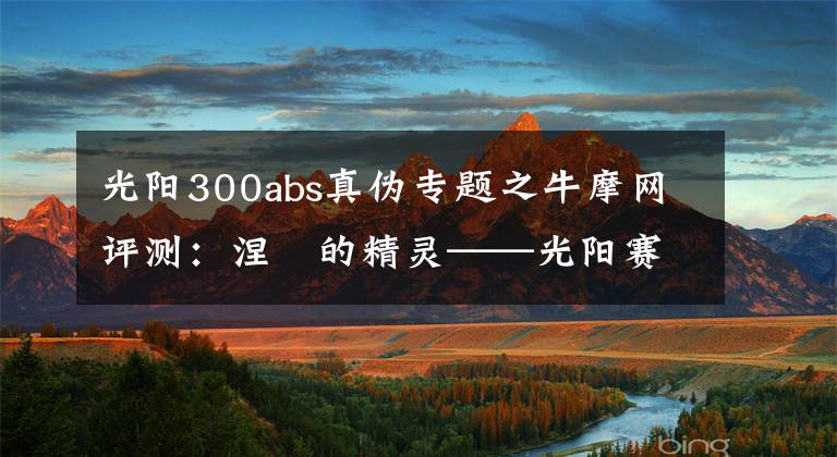光阳300abs真伪专题之牛摩网评测：涅槃的精灵——光阳赛艇300ABS