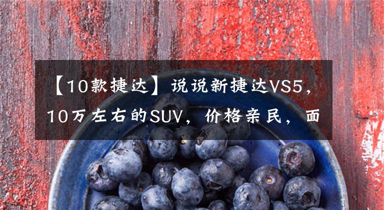 【10款捷达】说说新捷达VS5,10万左右的SUV,价格亲民,面子,安子族。