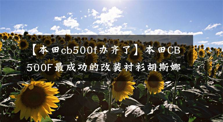 【本田cb500f办齐了】本田CB500F最成功的改装衬衫胡斯娜斯帕菲林。