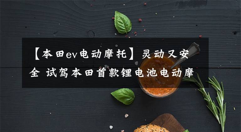 【本田ev电动摩托】灵动又安全 试驾本田首款锂电池电动摩托车V-GO