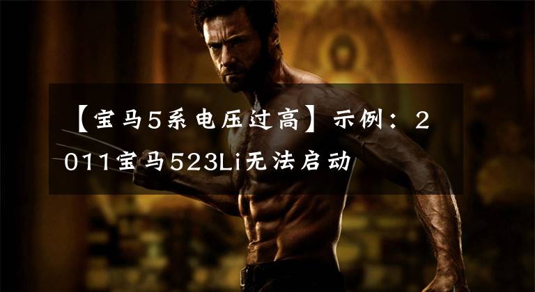 【宝马5系电压过高】示例：2011宝马523Li无法启动