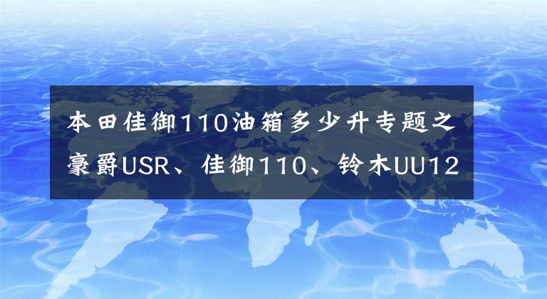 本田佳御110油箱多少升专题之豪爵USR、佳御110、铃木UU125三车的性能参数对比