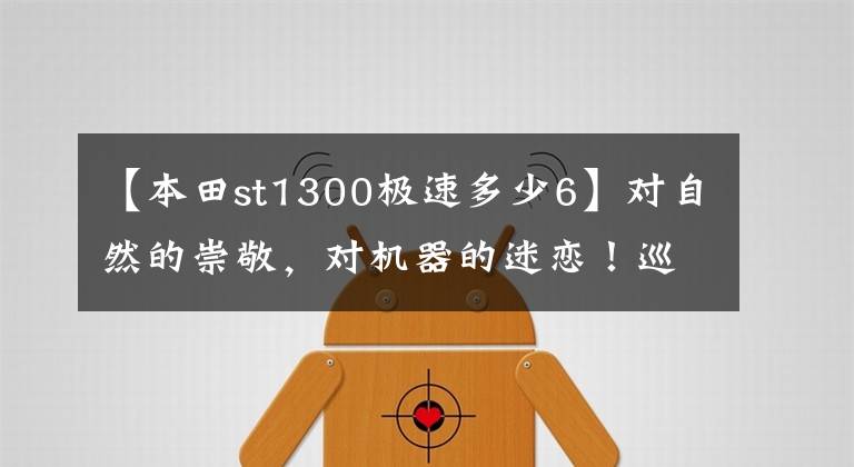【本田st1300极速多少6】对自然的崇敬，对机器的迷恋！巡航摩托车(上)