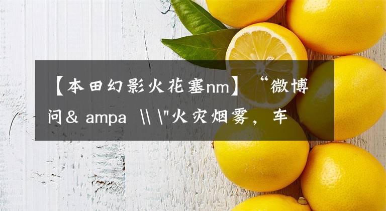 【本田幻影火花塞nm】“微博问& ampa \