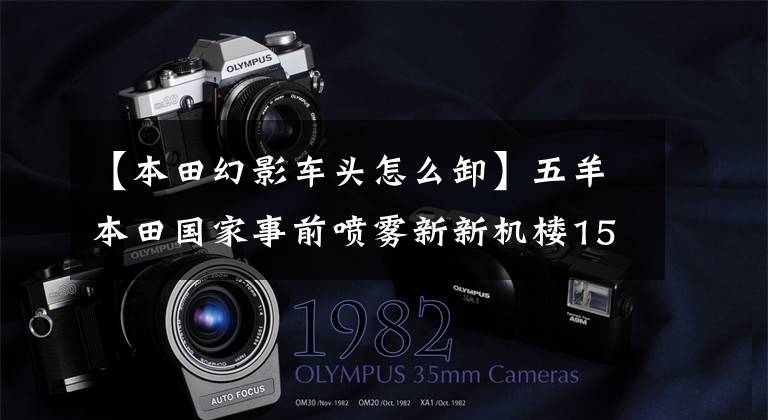 【本田幻影车头怎么卸】五羊本田国家事前喷雾新新机楼150，官方细节也曝光。