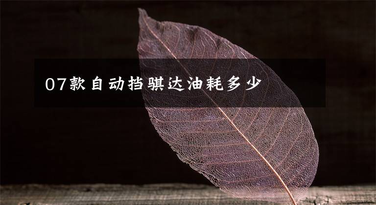 07款自动挡骐达油耗多少