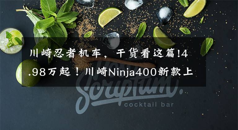 川崎忍者机车，干货看这篇!4.98万起！川崎Ninja400新款上市，马力偷涨2匹！
