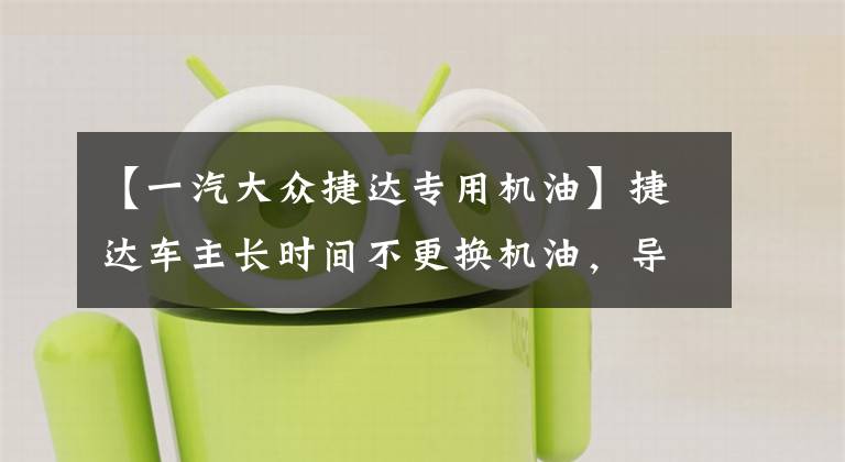 【一汽大众捷达专用机油】捷达车主长时间不更换机油，导致气门室垫漏油严重
