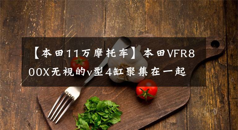 【本田11万摩托车】本田VFR800X无视的v型4缸聚集在一起