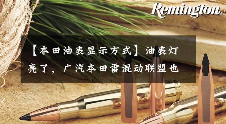 【本田油表显示方式】油表灯亮了,广汽本田雷混动联盟也能超过350公里!