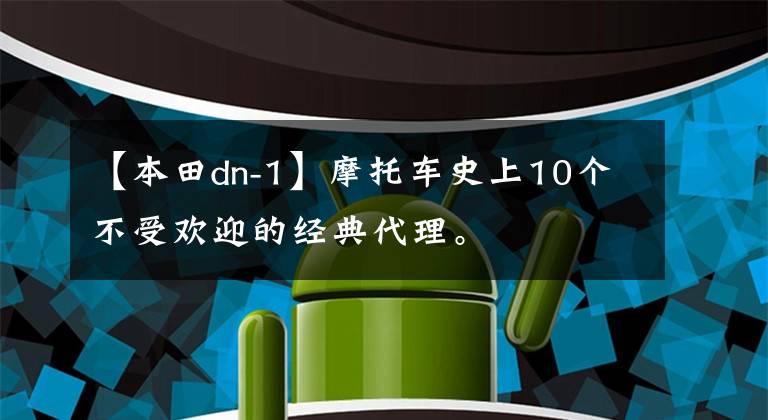 【本田dn-1】摩托车史上10个不受欢迎的经典代理。