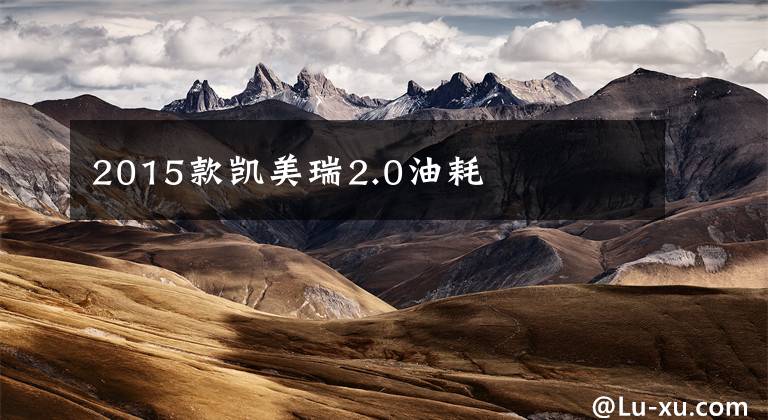 2015款凯美瑞2.0油耗