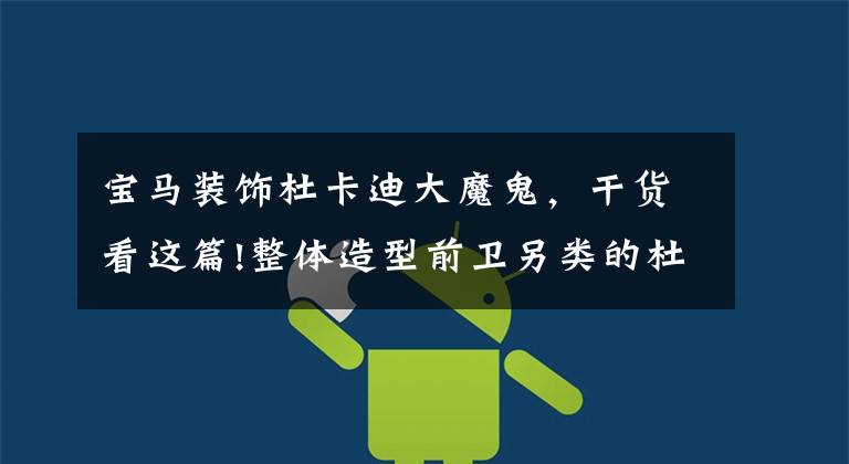 宝马装饰杜卡迪大魔鬼，干货看这篇!整体造型前卫另类的杜卡迪摩托车——大魔鬼