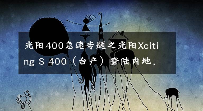 光阳400急速专题之光阳Xciting S 400（台产）登陆内地，同步TCS+ABS，售价59980元