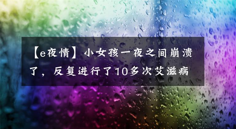 【e夜情】小女孩一夜之间崩溃了，反复进行了10多次艾滋病毒检查。