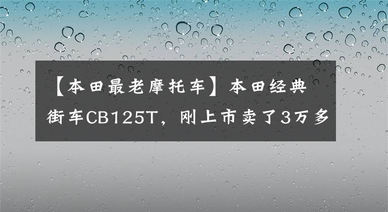 【本田最老摩托车】本田经典街车CB125T,刚上市卖了3万多,乘坐的人年龄不小。