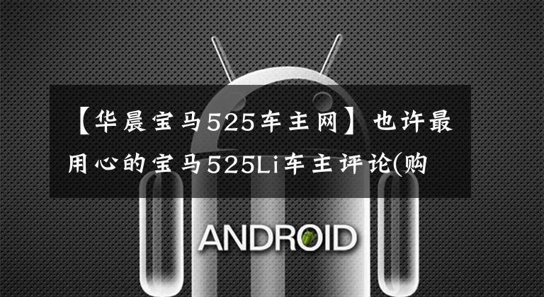 【华晨宝马525车主网】也许最用心的宝马525Li车主评论(购买时注意事项都有)