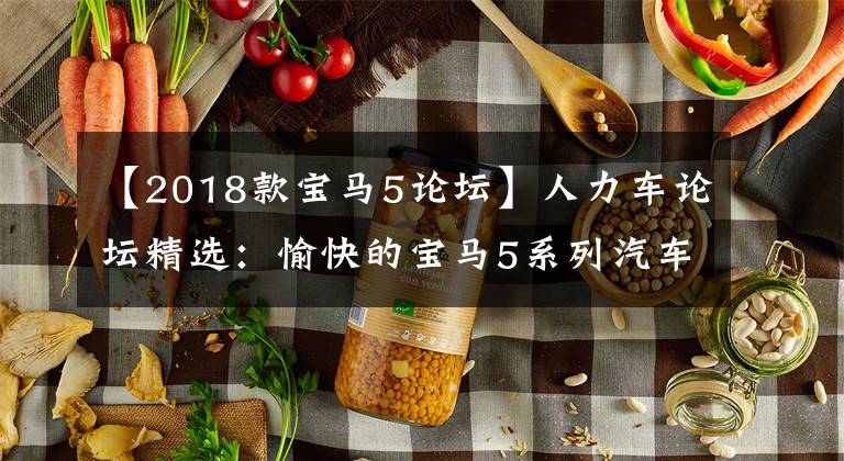 【2018款宝马5论坛】人力车论坛精选：愉快的宝马5系列汽车购买旅行