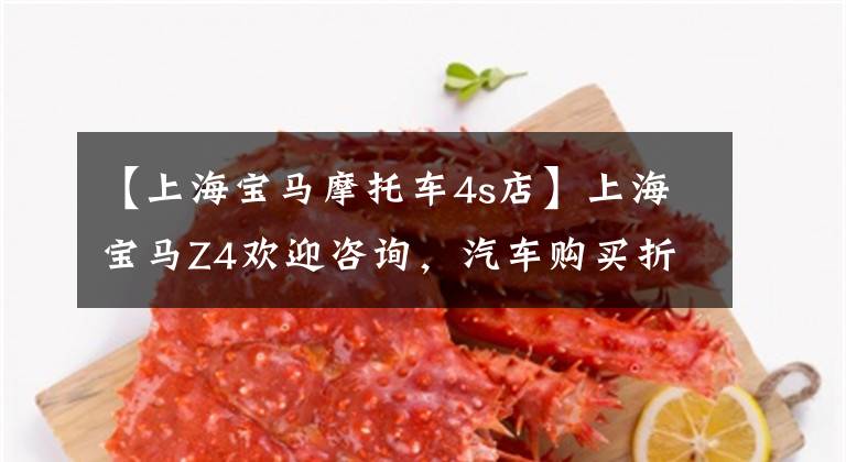 【上海宝马摩托车4s店】上海宝马Z4欢迎咨询，汽车购买折扣5.07%
