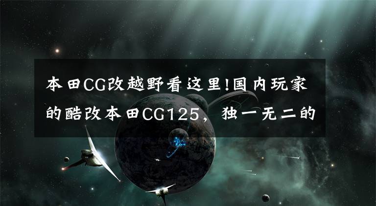 本田CG改越野看这里!国内玩家的酷改本田CG125,独一无二的存在!