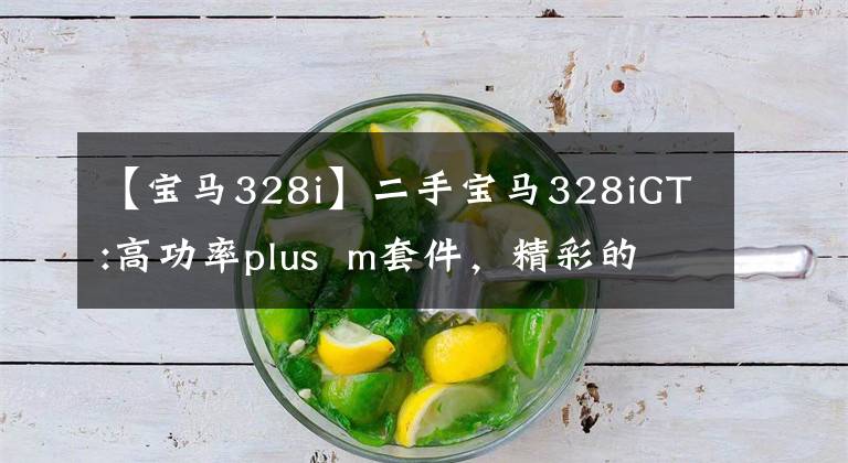 【宝马328i】二手宝马328iGT:高功率plus  m套件，精彩的开放式