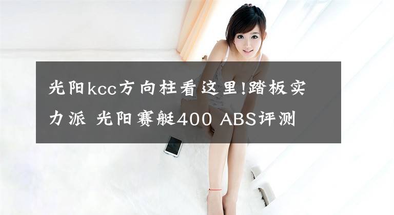 光阳kcc方向柱看这里!踏板实力派 光阳赛艇400 ABS评测