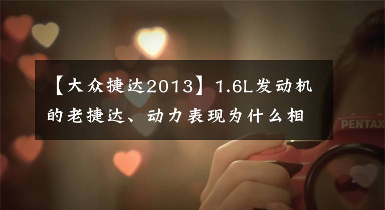 【大众捷达2013】1.6L发动机的老捷达、动力表现为什么相当丰富?