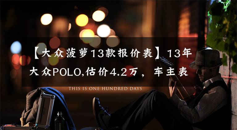 【大众菠萝13款报价表】13年大众POLO,估价4.2万,车主表示不能接受,那你觉的多钱合适