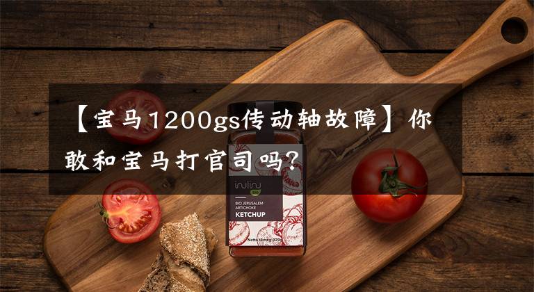 【宝马1200gs传动轴故障】你敢和宝马打官司吗?