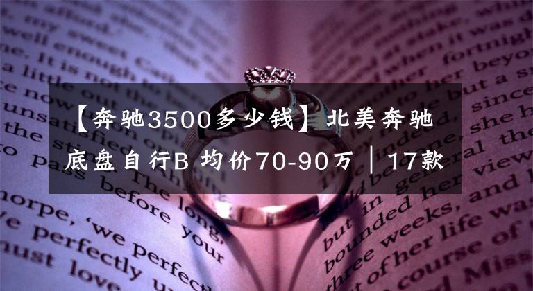 【奔驰3500多少钱】北美奔驰底盘自行B 均价70-90万｜17款快乐方式高原