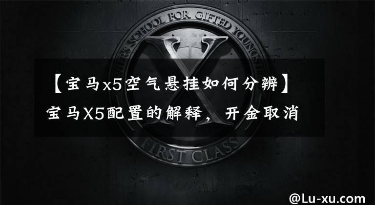【宝马x5空气悬挂如何分辨】宝马X5配置的解释，开金取消空气悬挂。相对于对手，优势在哪里？