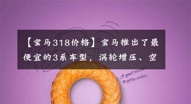 【宝马318价格】宝马推出了最便宜的3系车型,涡轮增压、空间扩大、价格25万韩元